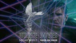Solar Burst & Waves_On_Waves “White Doves”